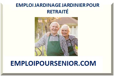 EMPLOI JARDINAGE JARDINIER POUR RETRAITÉ 2025