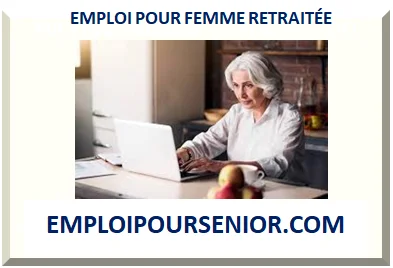 EMPLOI POUR FEMME SENIOR RETRAITÉE 2025