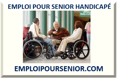 EMPLOI POUR SENIOR HANDICAPÉ 2025