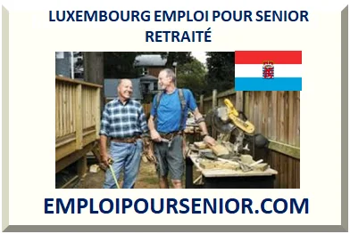 LUXEMBOURG EMPLOI POUR SENIOR RETRAITÉ 2025